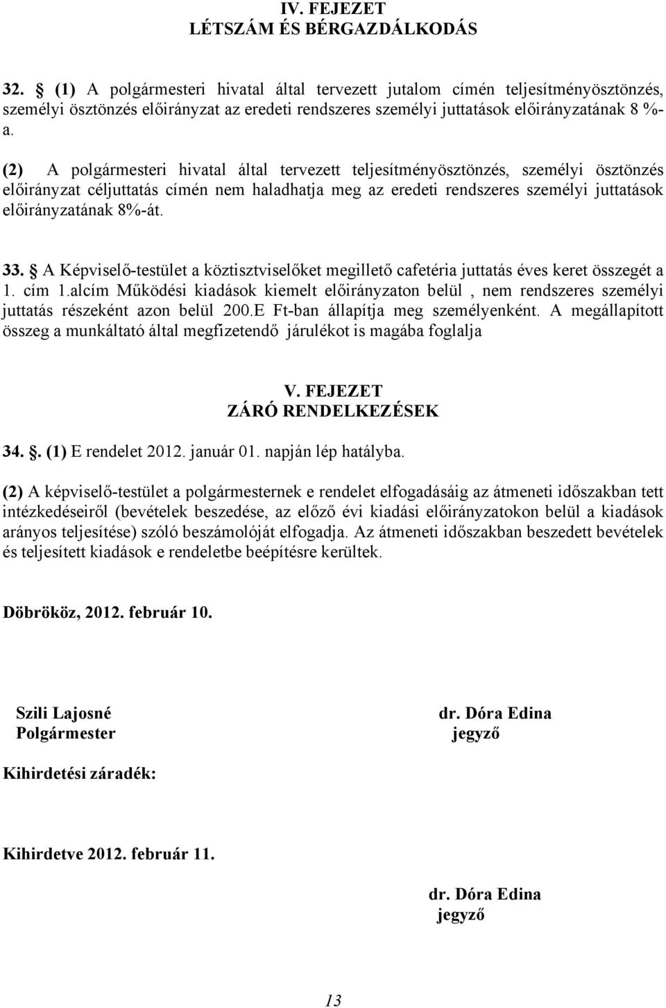 (2) A polgármesteri hivatal által tervezett teljesítményösztönzés, személyi ösztönzés előirányzat céljuttatás címén nem haladhatja meg az eredeti rendszeres személyi juttatások előirányzatának 8%-át.