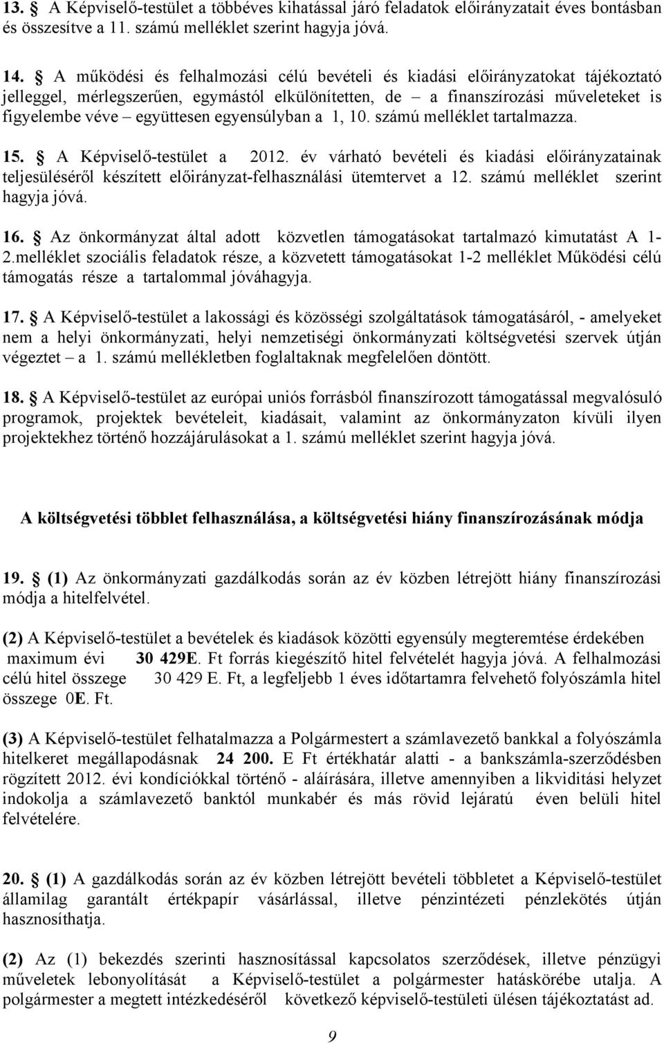 egyensúlyban a 1, 10. számú melléklet tartalmazza. 15. A Képviselő-testület a 2012. év várható bevételi és kiadási előirányzatainak teljesüléséről készített előirányzat-felhasználási ütemtervet a 12.