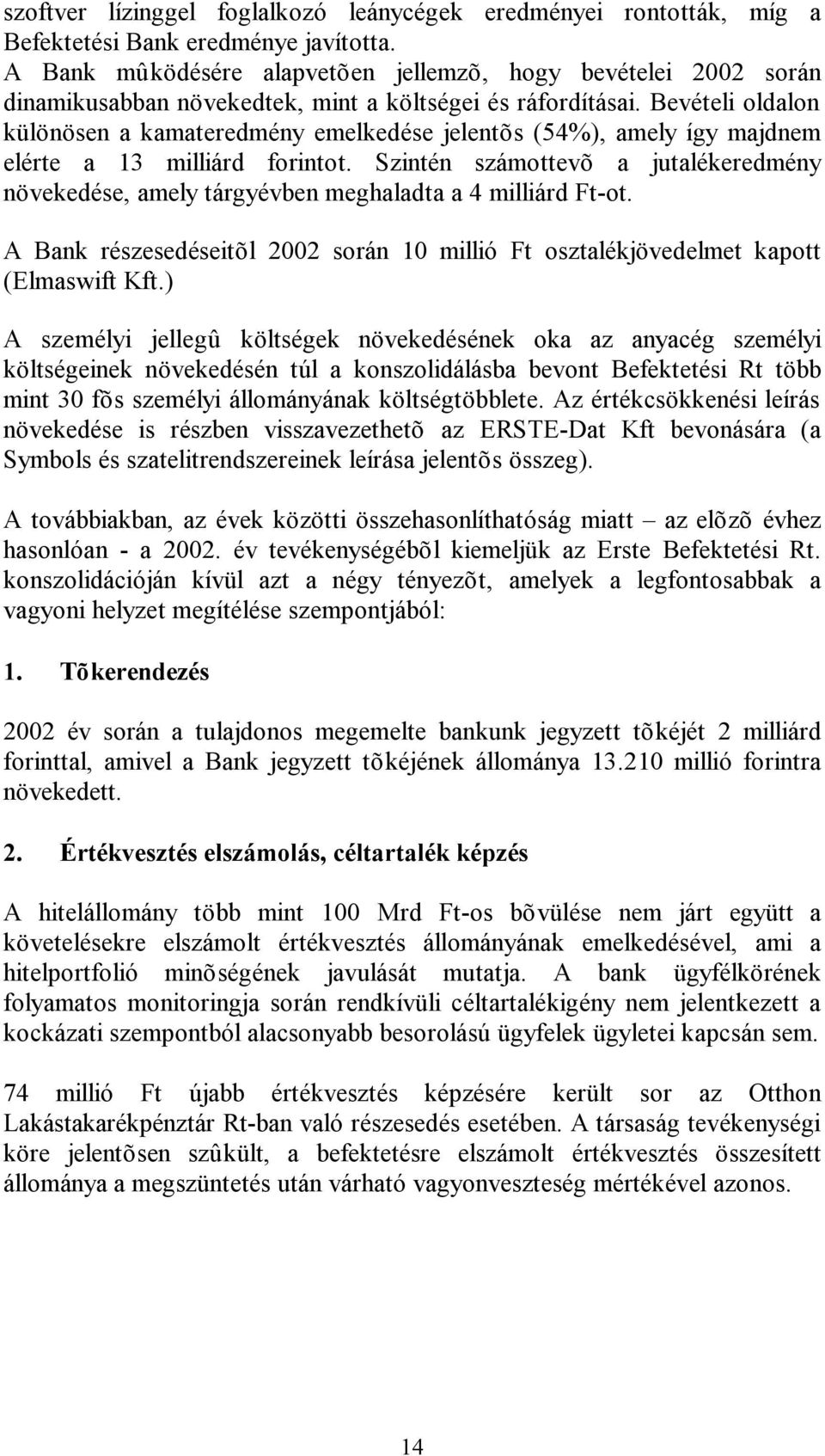 Bevételi oldalon különösen a kamateredmény emelkedése jelentõs (54%), amely így majdnem elérte a 13 milliárd forintot.