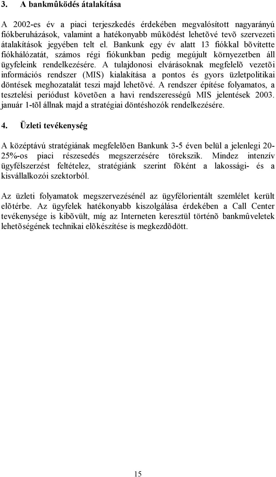 A tulajdonosi elvárásoknak megfelelõ vezetõi információs rendszer (MIS) kialakítása a pontos és gyors üzletpolitikai döntések meghozatalát teszi majd lehetõvé.