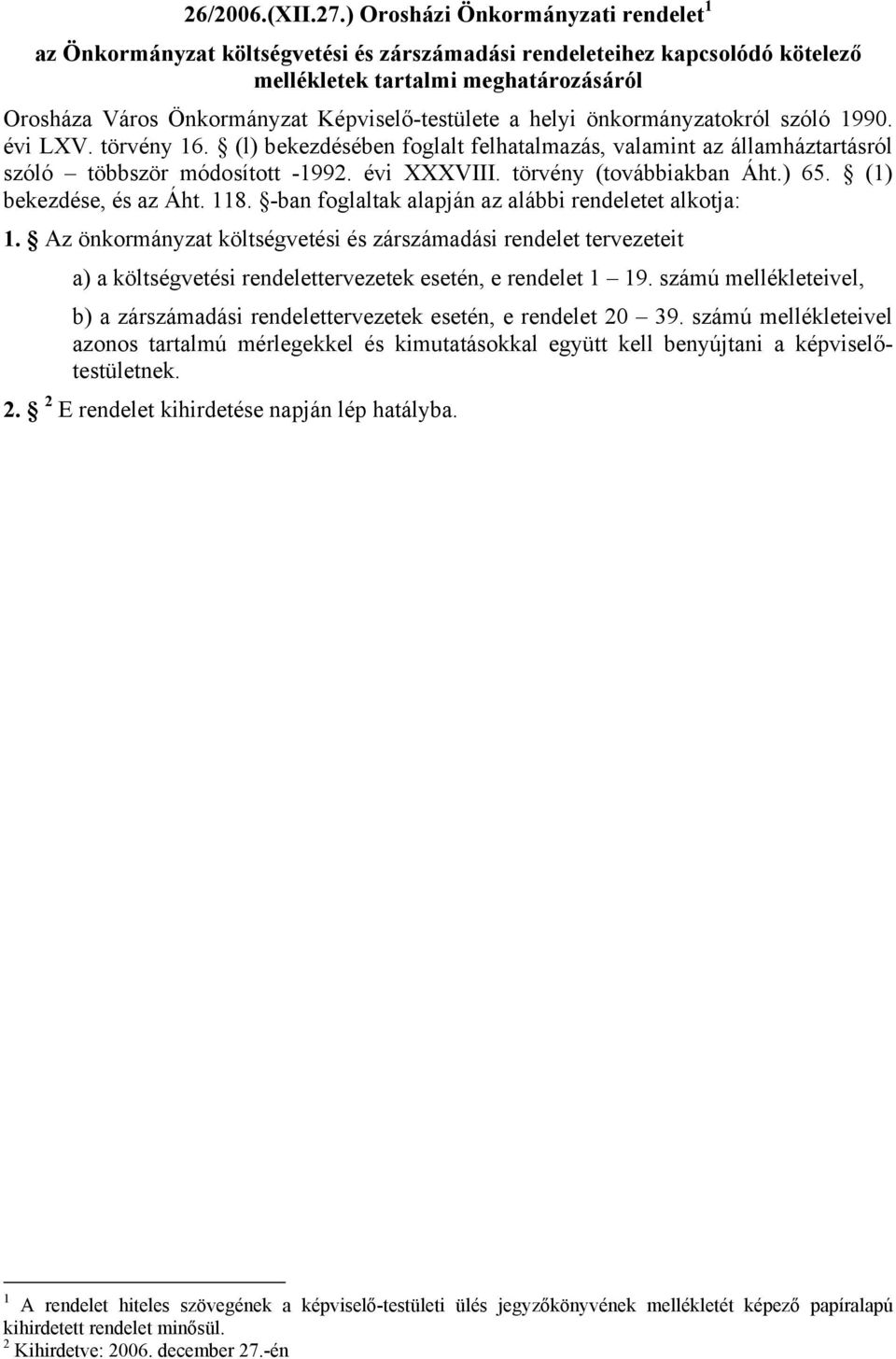 Képviselő-testülete a helyi önkormányzatokról szóló 1990. évi LXV. törvény 16. (l) bekezdésében foglalt felhatalmazás, valamint az államháztartásról szóló többször módosított -1992. évi XXXVIII.