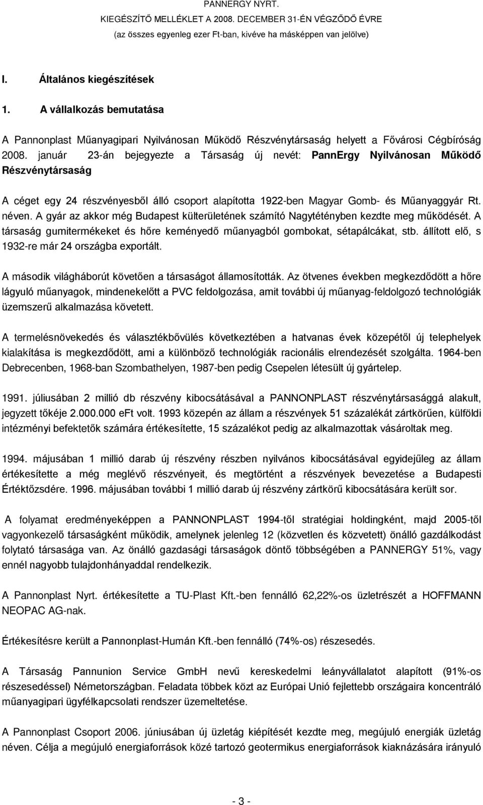 január 23-án bejegyezte a Társaság új nevét: PannErgy Nyilvánosan Mûködõ Részvénytársaság A céget egy 24 részvényesbõl álló csoport alapította 1922-ben Magyar Gomb- és Mûanyaggyár Rt. néven.