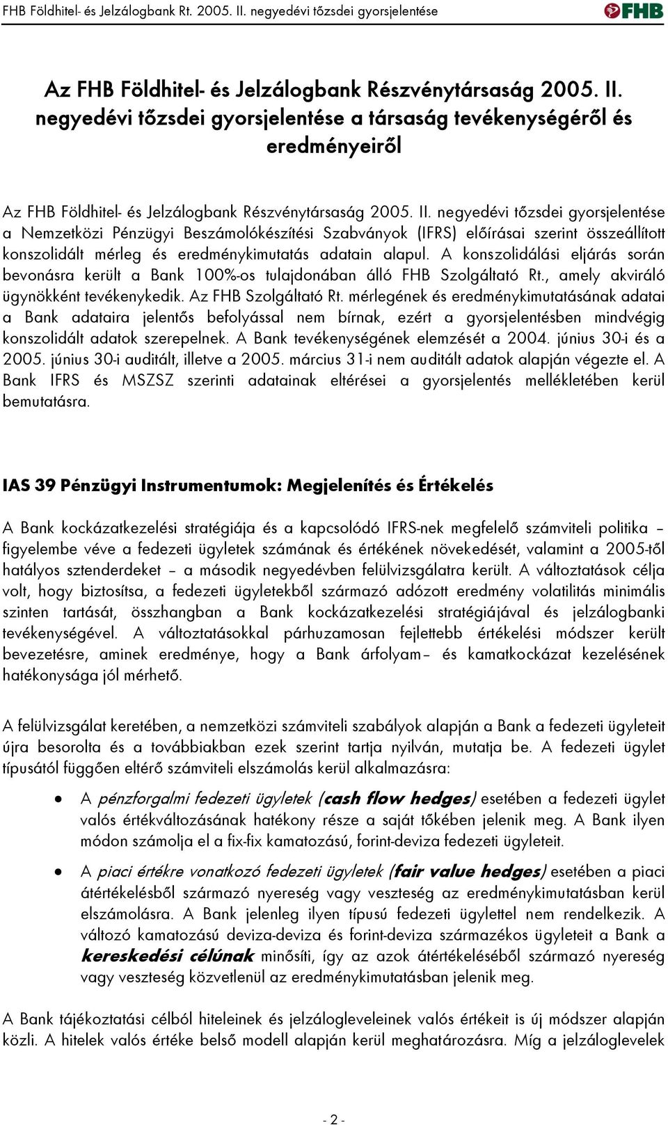 összeállított konszolidált mérleg és eredménykimutatás adatain alapul. A konszolidálási eljárás során bevonásra került a Bank 100%-os tulajdonában álló FHB Szolgáltató Rt.