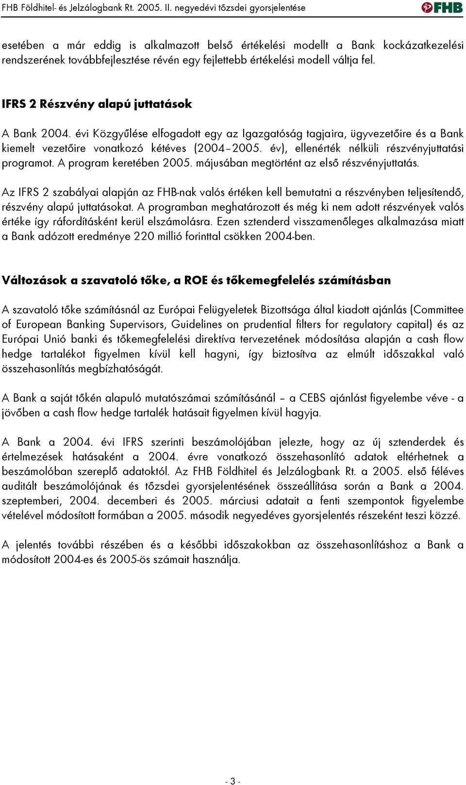 év), ellenérték nélküli részvényjuttatási programot. A program keretében 2005. májusában megtörtént az első részvényjuttatás.