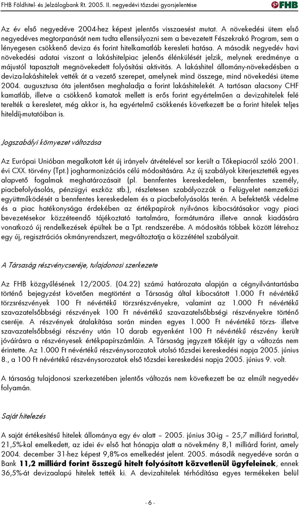 A második negyedév havi növekedési adatai viszont a lakáshitelpiac jelenős élénkülését jelzik, melynek eredménye a májustól tapasztalt megnövekedett folyósítási aktivitás.