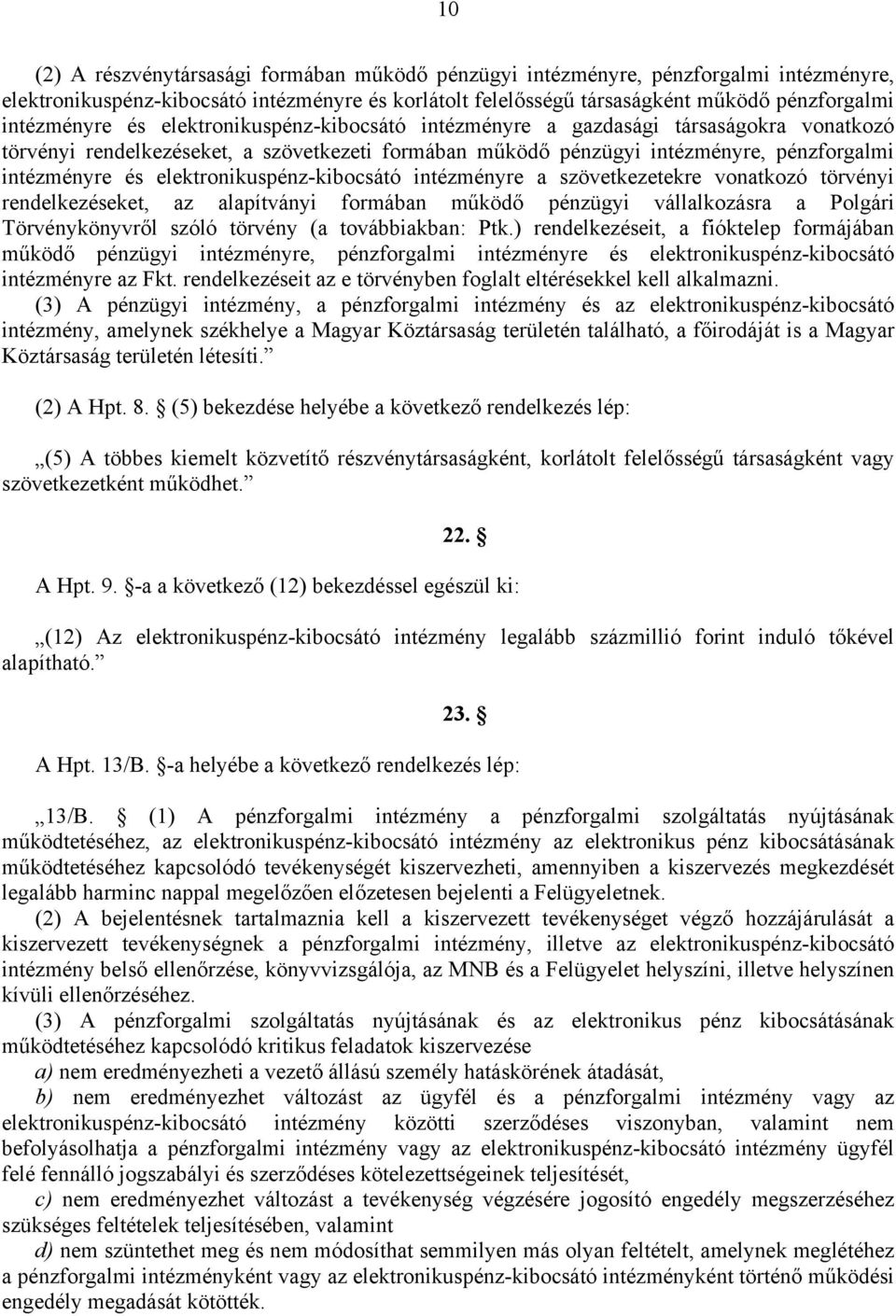 elektronikuspénz-kibocsátó intézményre a szövetkezetekre vonatkozó törvényi rendelkezéseket, az alapítványi formában működő pénzügyi vállalkozásra a Polgári Törvénykönyvről szóló törvény (a