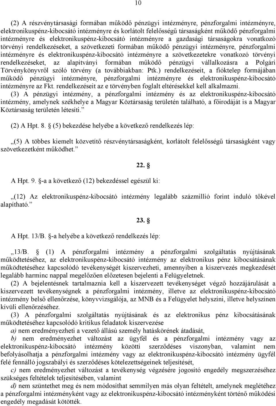 elektronikuspénz-kibocsátó intézményre a szövetkezetekre vonatkozó törvényi rendelkezéseket, az alapítványi formában működő pénzügyi vállalkozásra a Polgári Törvénykönyvről szóló törvény (a