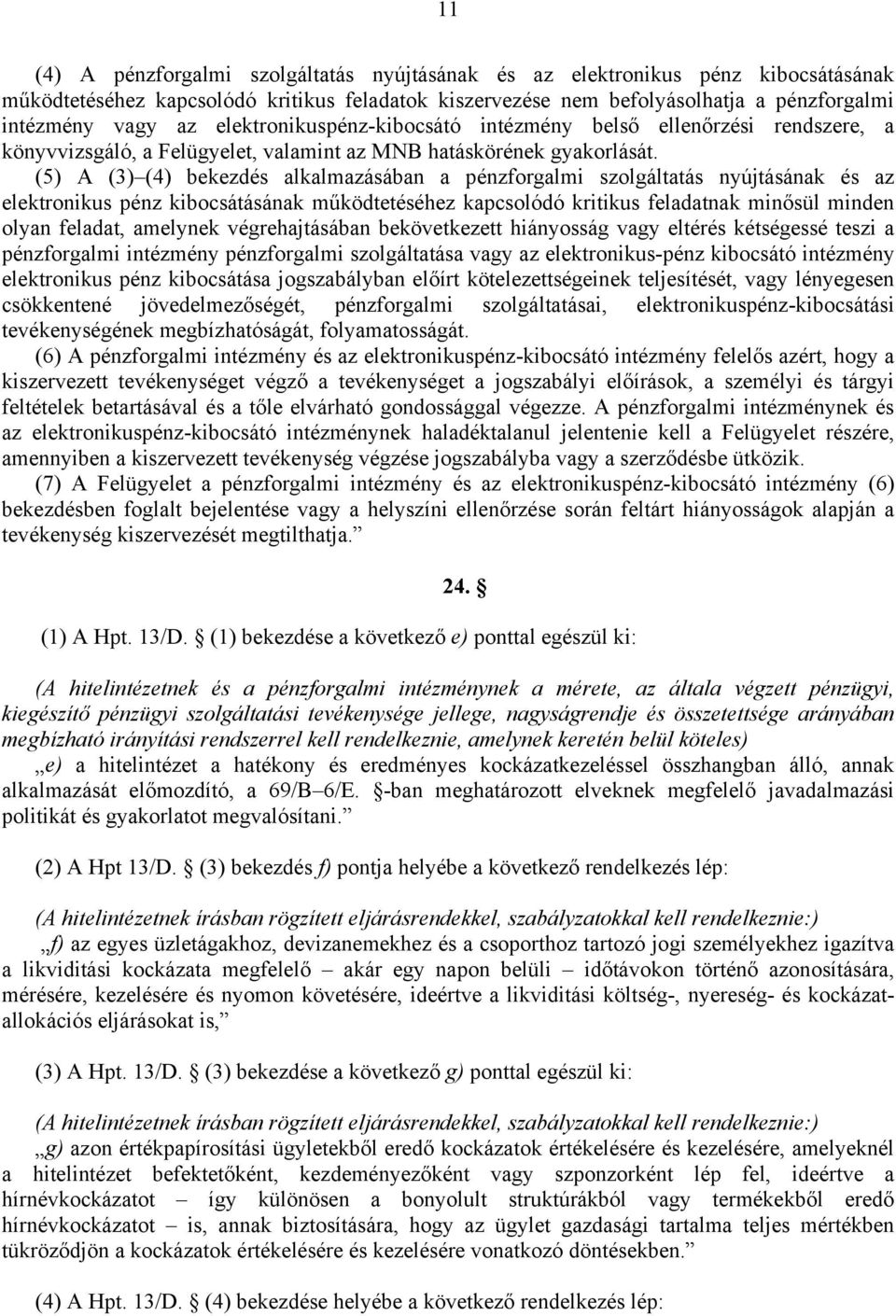 (5) A (3) (4) bekezdés alkalmazásában a pénzforgalmi szolgáltatás nyújtásának és az elektronikus pénz kibocsátásának működtetéséhez kapcsolódó kritikus feladatnak minősül minden olyan feladat,