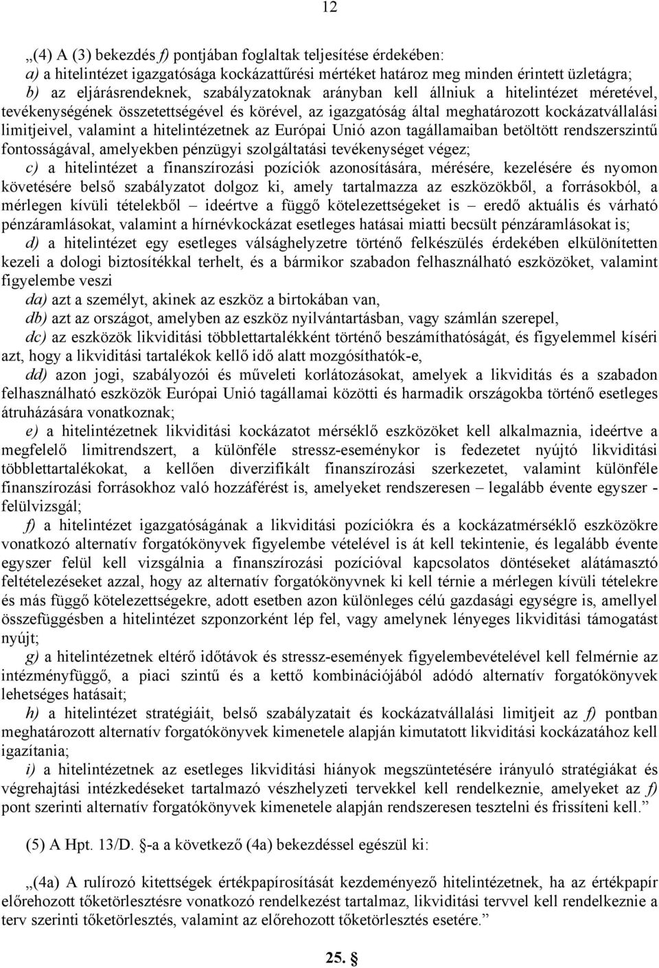 hitelintézetnek az Európai Unió azon tagállamaiban betöltött rendszerszintű fontosságával, amelyekben pénzügyi szolgáltatási tevékenységet végez; c) a hitelintézet a finanszírozási pozíciók