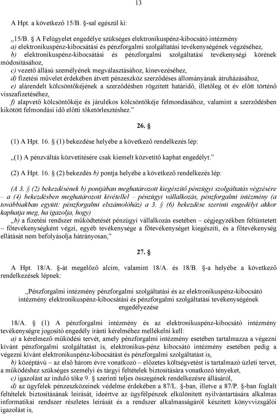 pénzforgalmi szolgáltatási tevékenységi körének módosításához, c) vezető állású személyének megválasztásához, kinevezéséhez, d) fizetési művelet érdekében átvett pénzeszköz szerződéses állományának