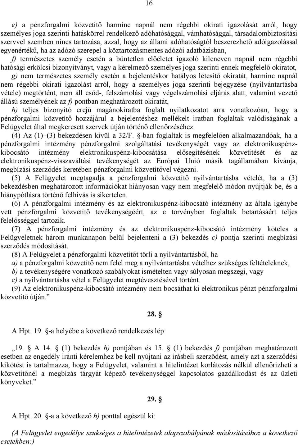 büntetlen előéletet igazoló kilencven napnál nem régebbi hatósági erkölcsi bizonyítványt, vagy a kérelmező személyes joga szerinti ennek megfelelő okiratot, g) nem természetes személy esetén a