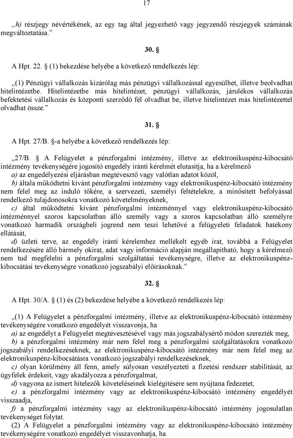 Hitelintézetbe más hitelintézet, pénzügyi vállalkozás, járulékos vállalkozás befektetési vállalkozás és központi szerződő fél olvadhat be, illetve hitelintézet más hitelintézettel olvadhat össze. 31.