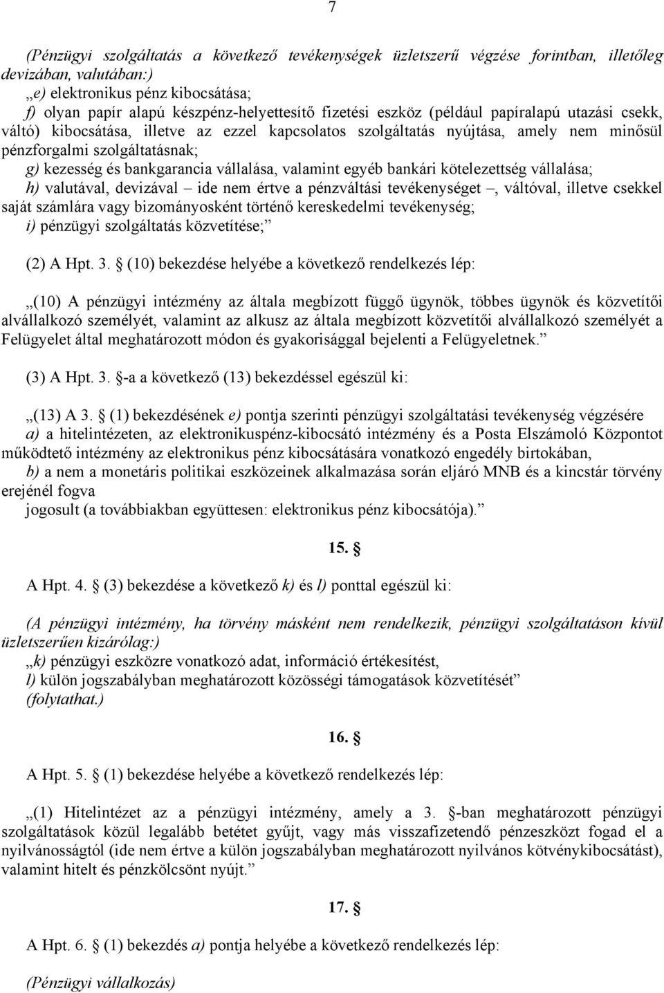 vállalása, valamint egyéb bankári kötelezettség vállalása; h) valutával, devizával ide nem értve a pénzváltási tevékenységet, váltóval, illetve csekkel saját számlára vagy bizományosként történő