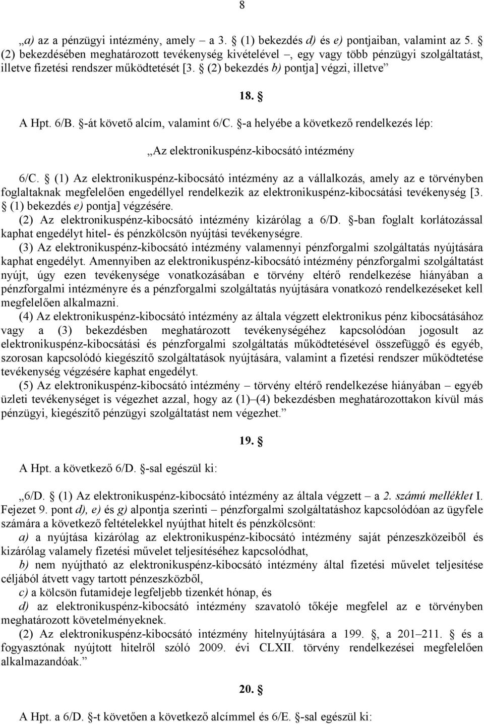 -át követő alcím, valamint 6/C. -a helyébe a következő rendelkezés lép: Az elektronikuspénz-kibocsátó intézmény 6/C.