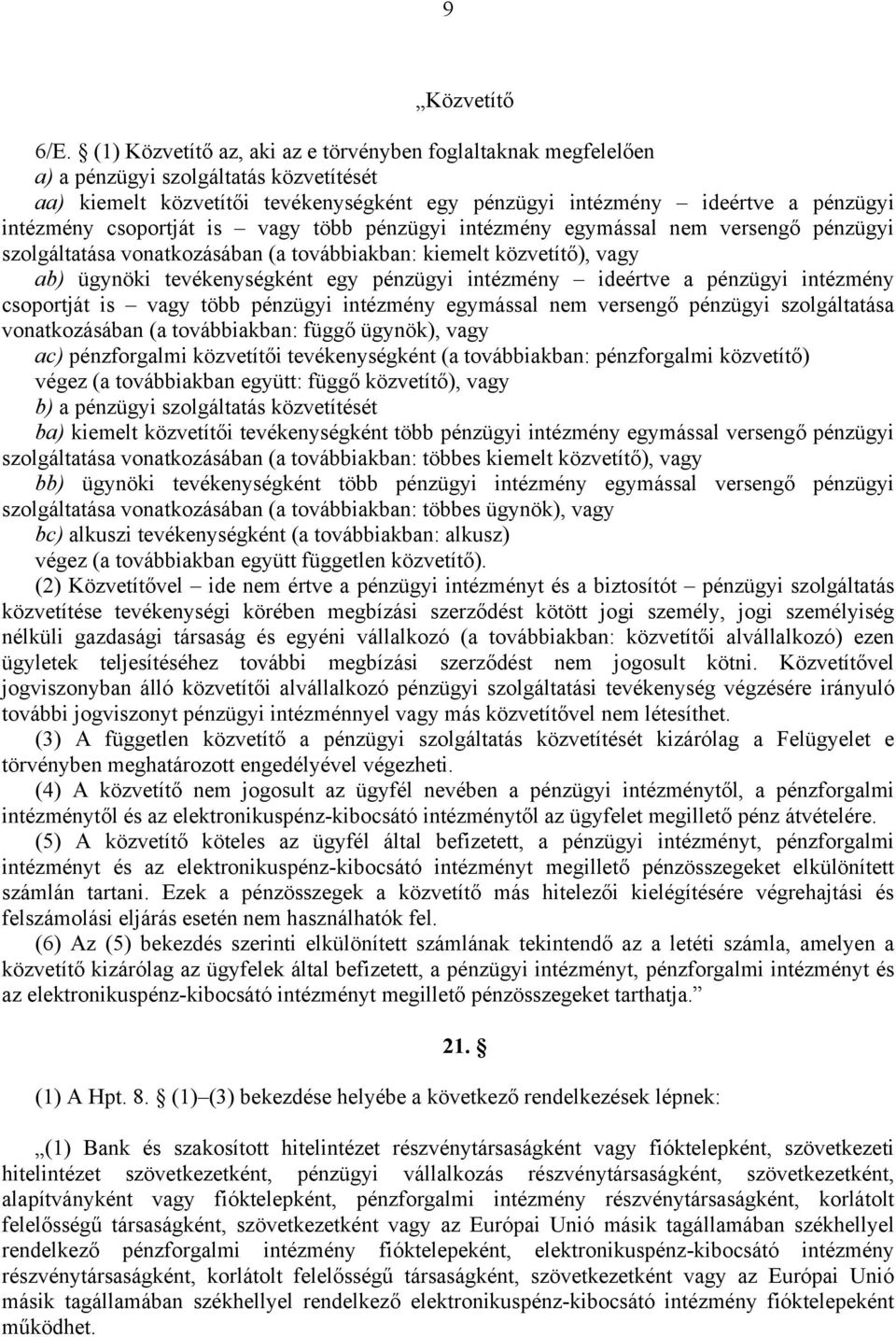 csoportját is vagy több pénzügyi intézmény egymással nem versengő pénzügyi szolgáltatása vonatkozásában (a továbbiakban: kiemelt közvetítő), vagy ab) ügynöki tevékenységként egy pénzügyi intézmény