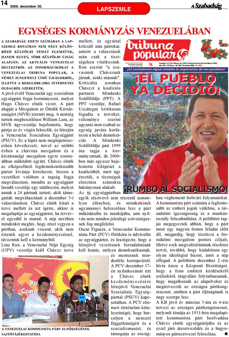 A jövõ évtõl Venezuelát egy szocialista egységpárt fogja kormányozni, melyet Hugo Chávez elnök vezet. A párt alapját a Mozgalom az Ötödik Köztársaságért (MVR) teremti meg.