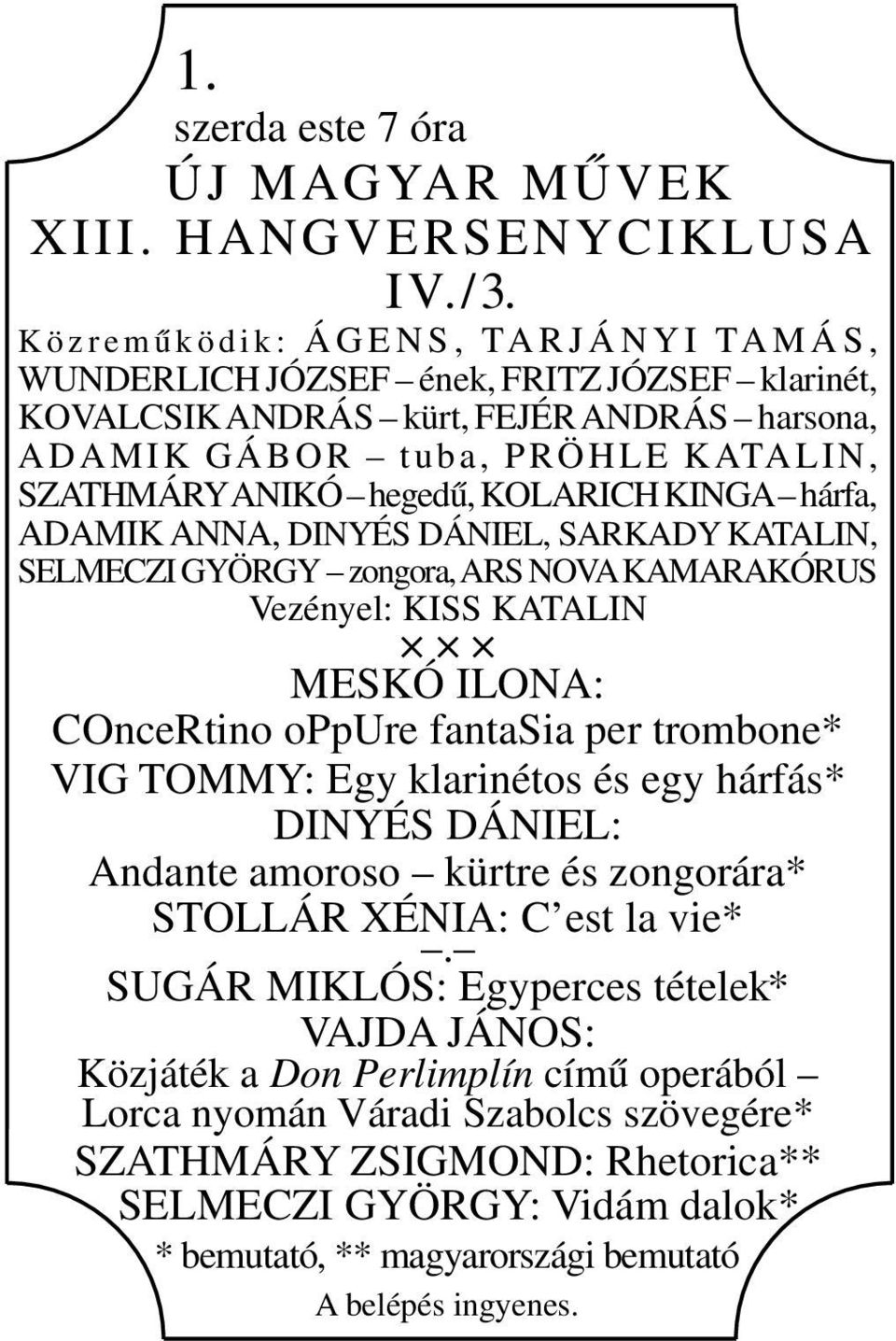 ANIKÓ hegedű, KOLARICH KINGA hárfa, ADAMIK ANNA, DINYÉS DÁNIEL, SARKADY KATALIN, SELMECZI GYÖRGY zongora, ARS NOVA KAMARAKÓRUS Vezényel: KISS KATALIN MESKÓ ILONA: COnceRtino oppure fantasia per