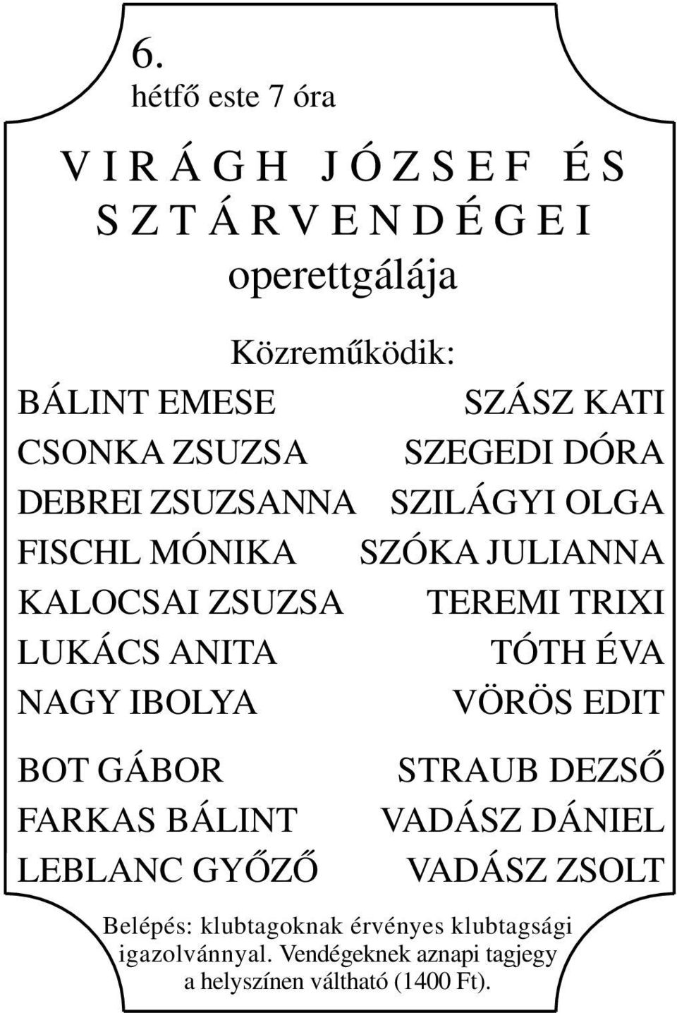 LUKÁCS ANITA TÓTH ÉVA NAGY IBOLYA VÖRÖS EDIT BOT GÁBOR FARKAS BÁLINT LEBLANC GYŐZŐ STRAUB DEZSŐ VADÁSZ DÁNIEL VADÁSZ
