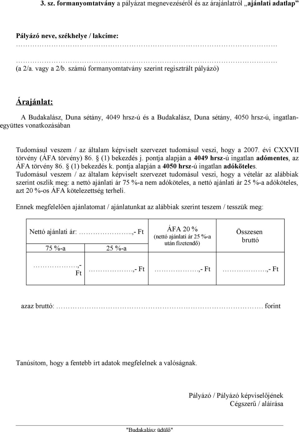 általam képviselt szervezet tudomásul veszi, hogy a 2007. évi CXXVII törvény (ÁFA törvény) 86. (1) bekezdés j. pontja alapján a 4049 hrsz-ú ingatlan adómentes, az ÁFA törvény 86. (1) bekezdés k.