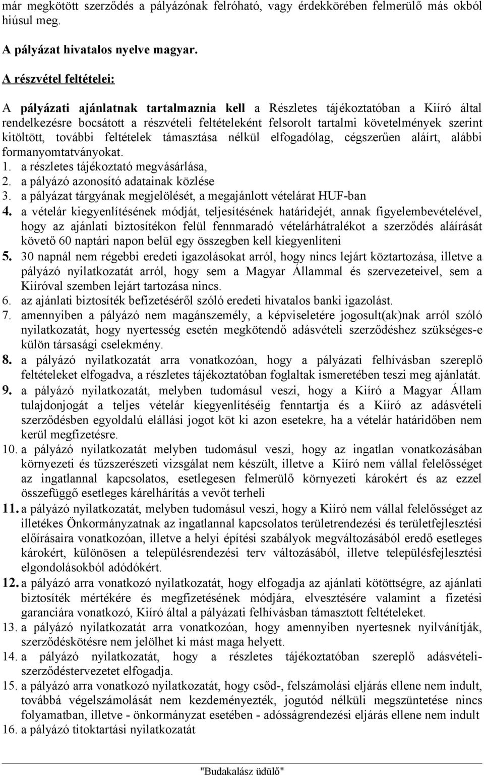 kitöltött, további feltételek támasztása nélkül elfogadólag, cégszerűen aláírt, alábbi formanyomtatványokat. 1. a részletes tájékoztató megvásárlása, 2. a pályázó azonosító adatainak közlése 3.