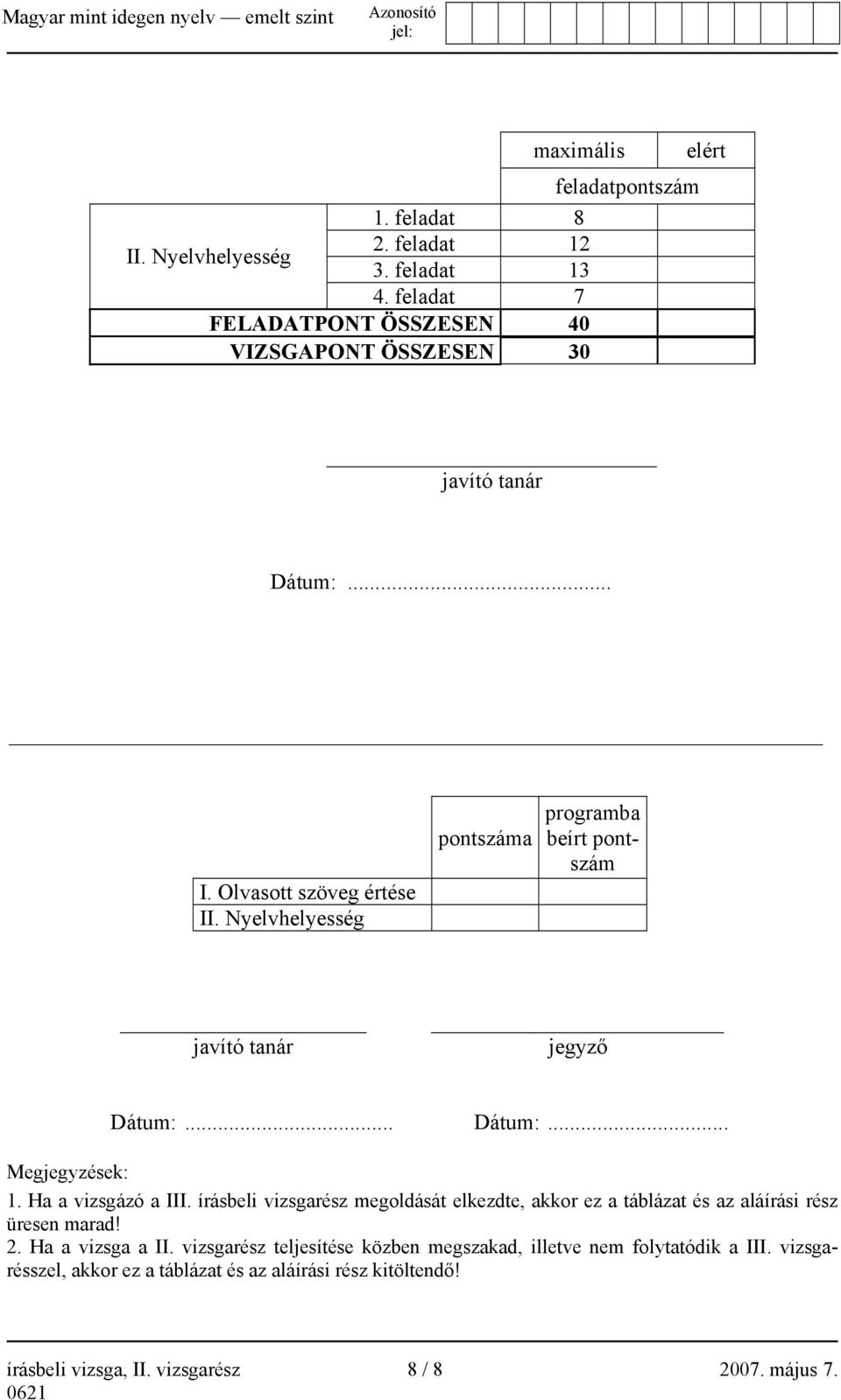 Nyelvhelyesség pontszáma programba beírt pontszám javító tanár jegyző Dátum:... Dátum:... Megjegyzések: 1. Ha a vizsgázó a III.