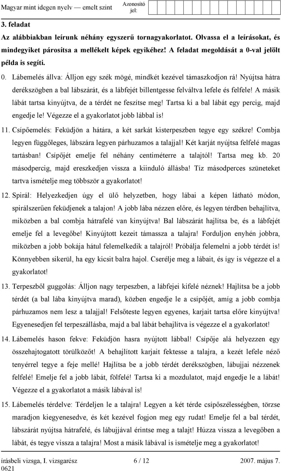 A másik lábát tartsa kinyújtva, de a térdét ne feszítse meg! Tartsa ki a bal lábát egy percig, majd engedje le! Végezze el a gyakorlatot jobb lábbal is! 11.