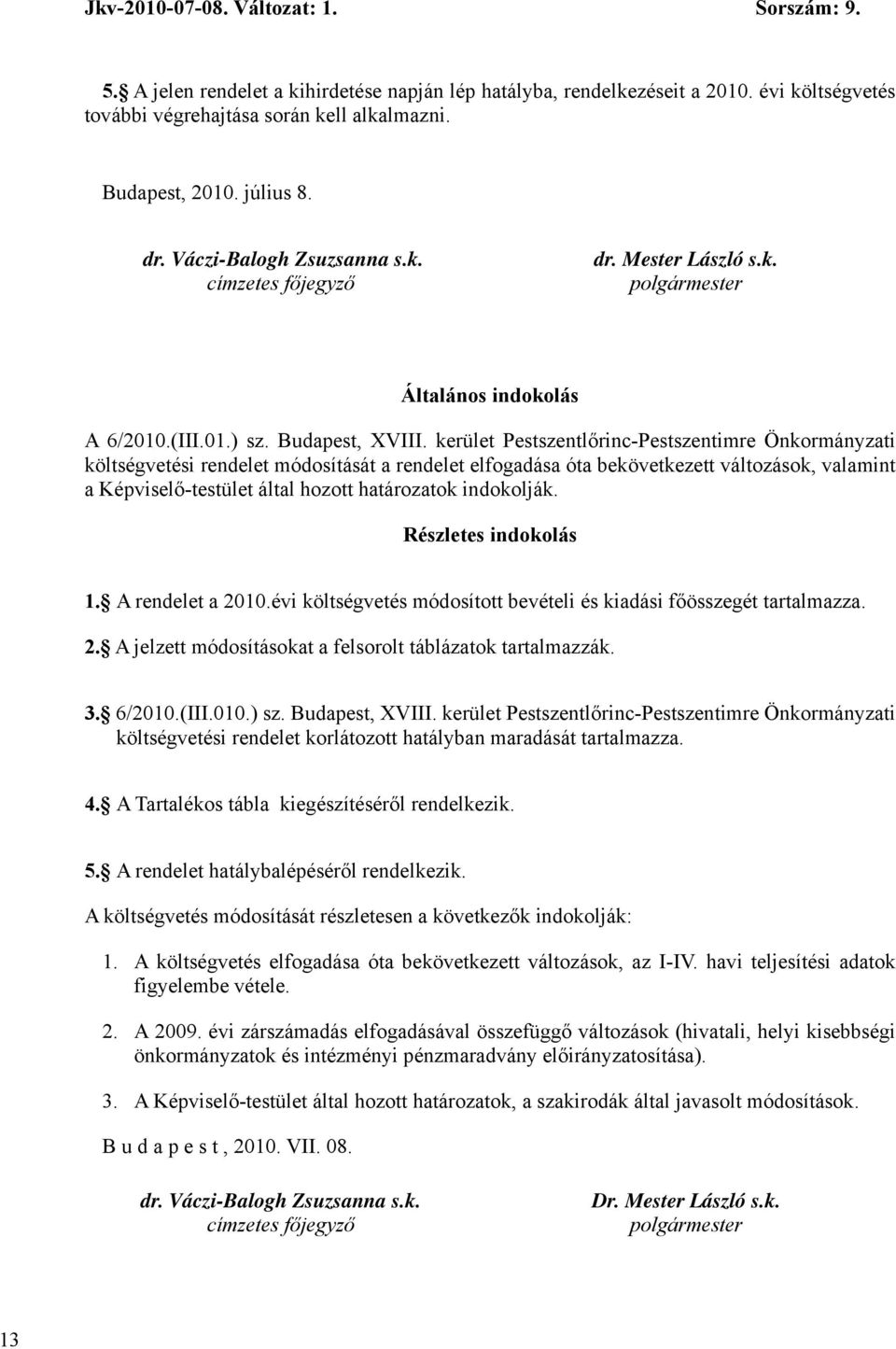 kerület Pestszentlőrinc-Pestszentimre Önkormányzati költségvetési rendelet módosítását a rendelet elfogadása óta bekövetkezett változások, valamint a Képviselő-testület által hozott határozatok