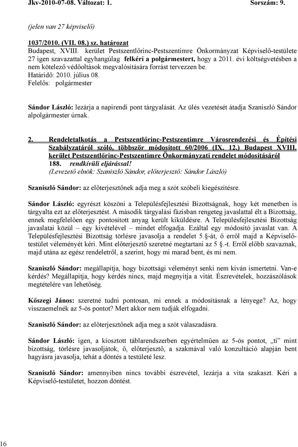 Az ülés vezetését átadja Szaniszló Sándor alpolgármester úrnak. 2. Rendeletalkotás a Pestszentlőrinc-Pestszentimre Városrendezési és Építési Szabályzatáról szóló, többször módosított 60/2006 (IX. 12.