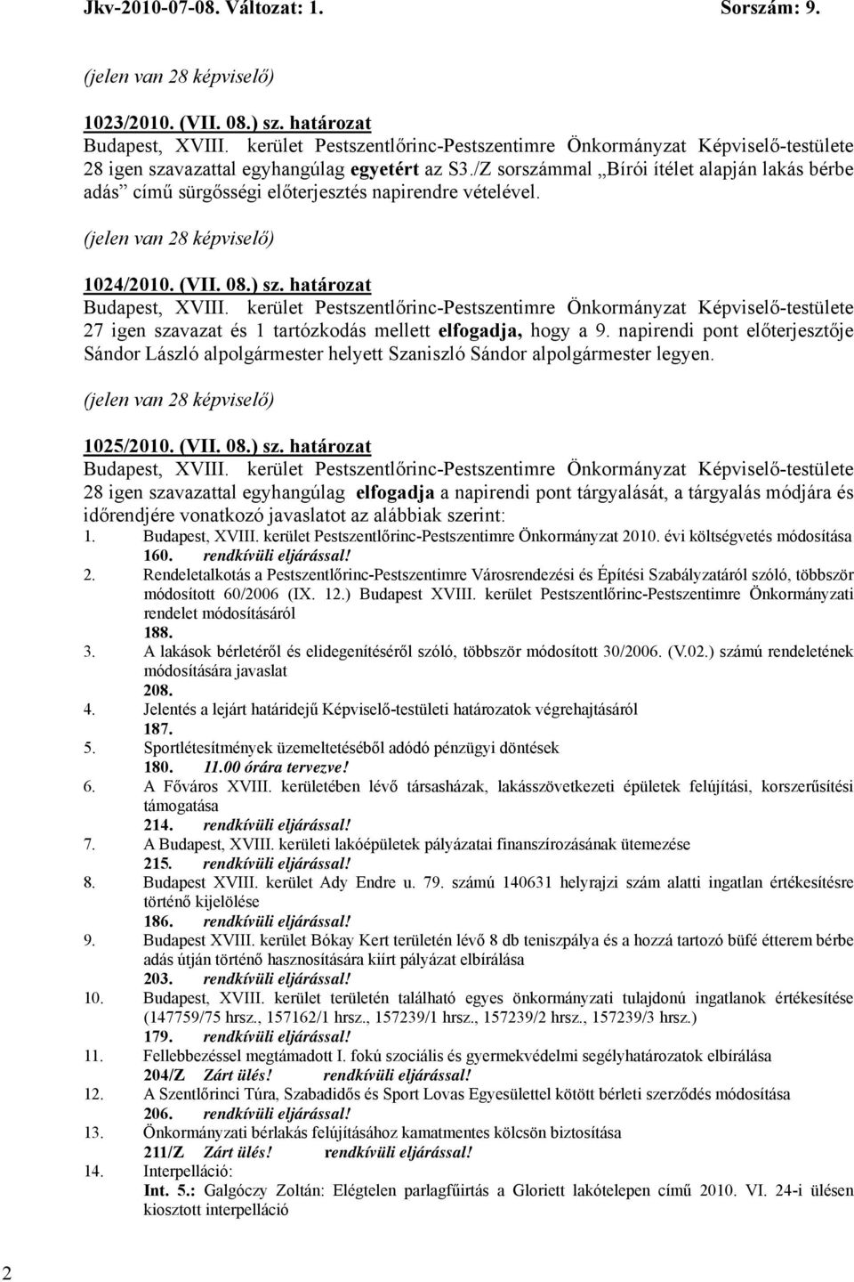 határozat 27 igen szavazat és 1 tartózkodás mellett elfogadja, hogy a 9. napirendi pont előterjesztője Sándor László alpolgármester helyett Szaniszló Sándor alpolgármester legyen.