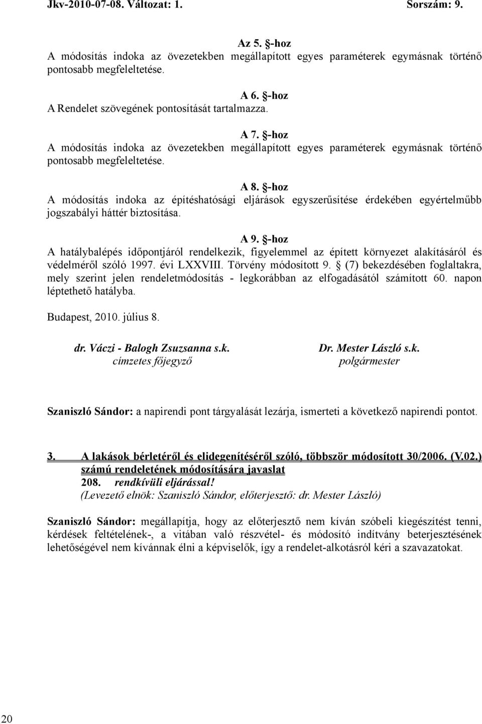 -hoz A módosítás indoka az építéshatósági eljárások egyszerűsítése érdekében egyértelműbb jogszabályi háttér biztosítása. A 9.