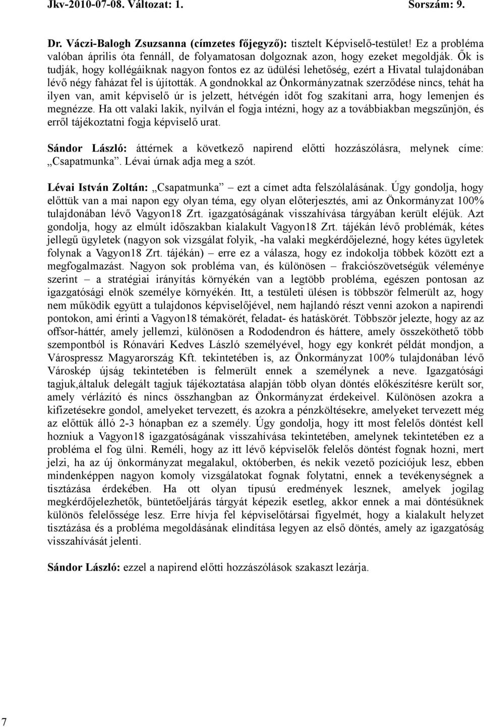 A gondnokkal az Önkormányzatnak szerződése nincs, tehát ha ilyen van, amit képviselő úr is jelzett, hétvégén időt fog szakítani arra, hogy lemenjen és megnézze.