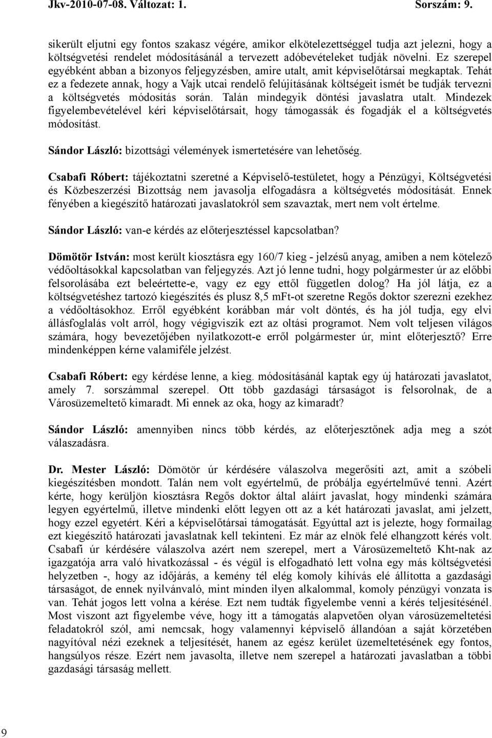 Tehát ez a fedezete annak, hogy a Vajk utcai rendelő felújításának költségeit ismét be tudják tervezni a költségvetés módosítás során. Talán mindegyik döntési javaslatra utalt.