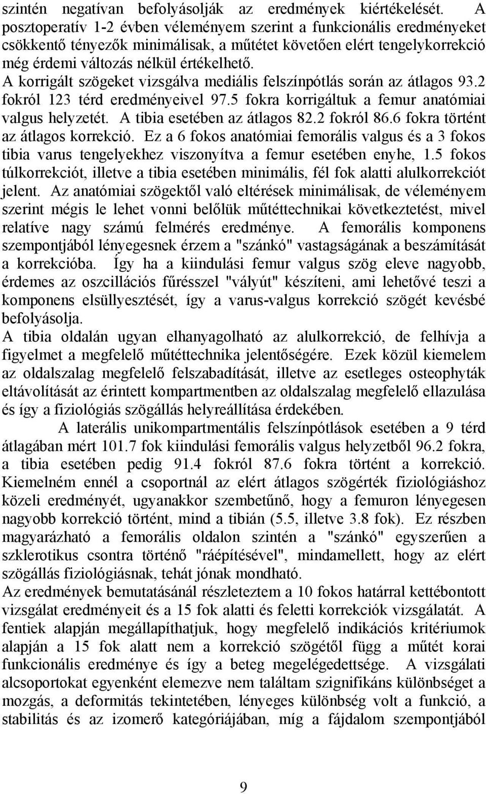 A korrigált szögeket vizsgálva mediális felszínpótlás során az átlagos 93.2 fokról 123 térd eredményeivel 97.5 fokra korrigáltuk a femur anatómiai valgus helyzetét. A tibia esetében az átlagos 82.