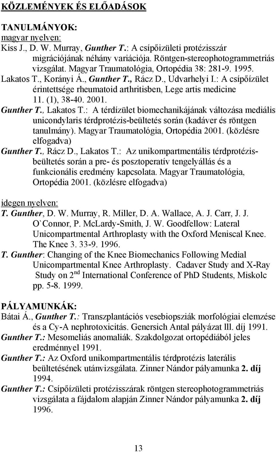 2001. Gunther T., Lakatos T.: A térdízület biomechanikájának változása mediális unicondylaris térdprotézis-beültetés során (kadáver és röntgen tanulmány). Magyar Traumatológia, Ortopédia 2001.