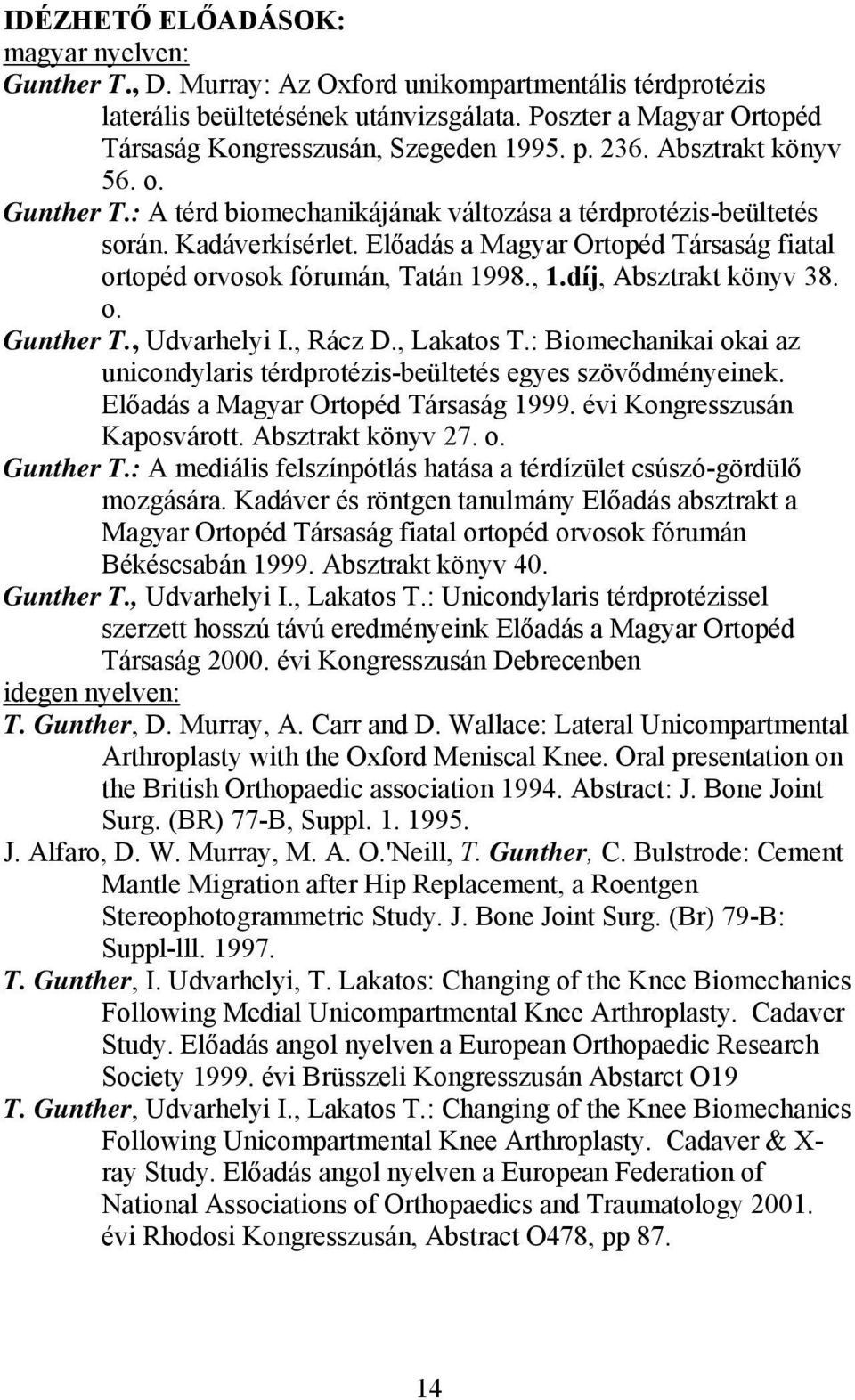 Előadás a Magyar Ortopéd Társaság fiatal ortopéd orvosok fórumán, Tatán 1998., 1.díj, Absztrakt könyv 38. o. Gunther T., Udvarhelyi I., Rácz D., Lakatos T.