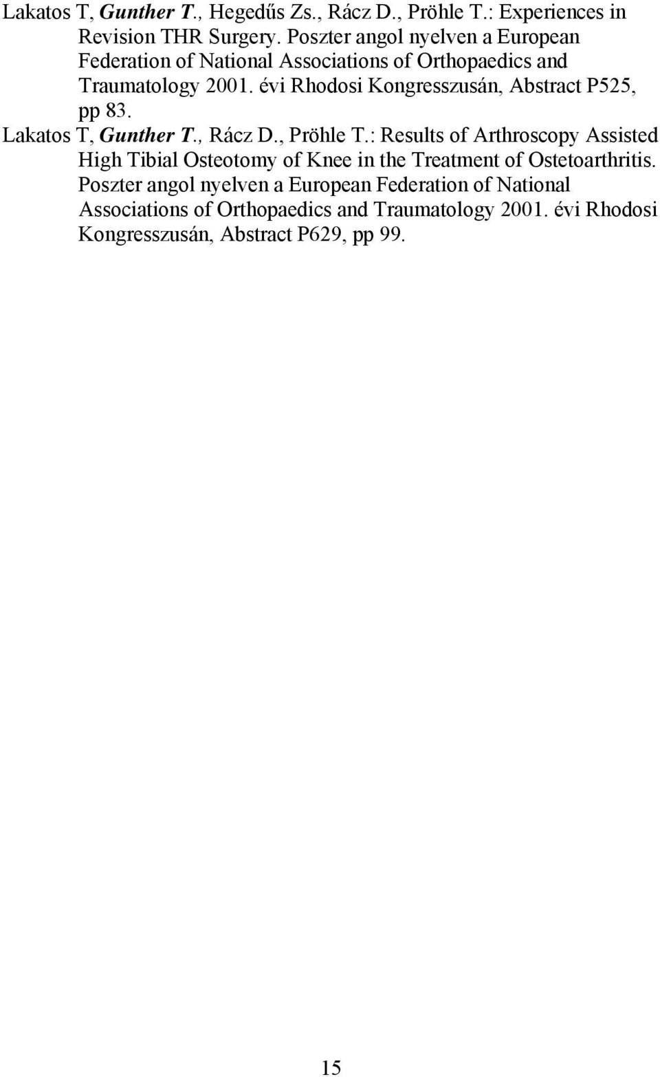 évi Rhodosi Kongresszusán, Abstract P525, pp 83. Lakatos T, Gunther T., Rácz D., Pröhle T.