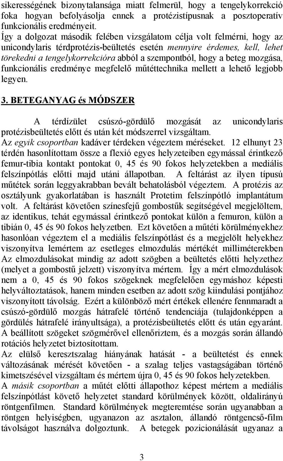 hogy a beteg mozgása, funkcionális eredménye megfelelő műtéttechnika mellett a lehető legjobb legyen. 3.