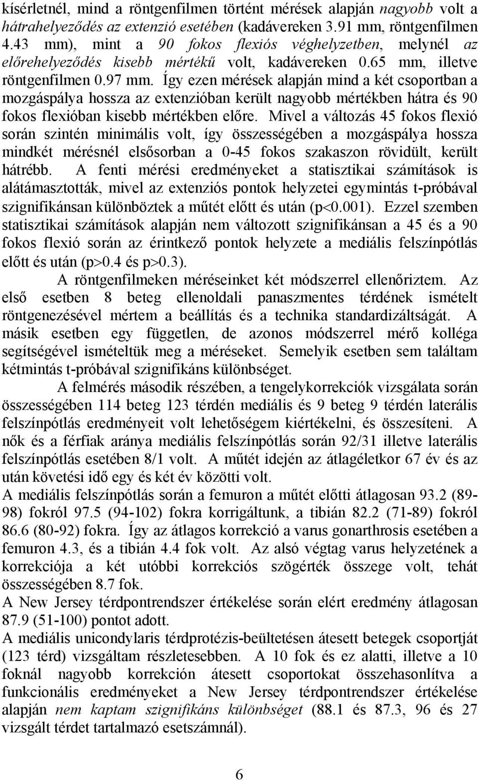 Így ezen mérések alapján mind a két csoportban a mozgáspálya hossza az extenzióban került nagyobb mértékben hátra és 90 fokos flexióban kisebb mértékben előre.