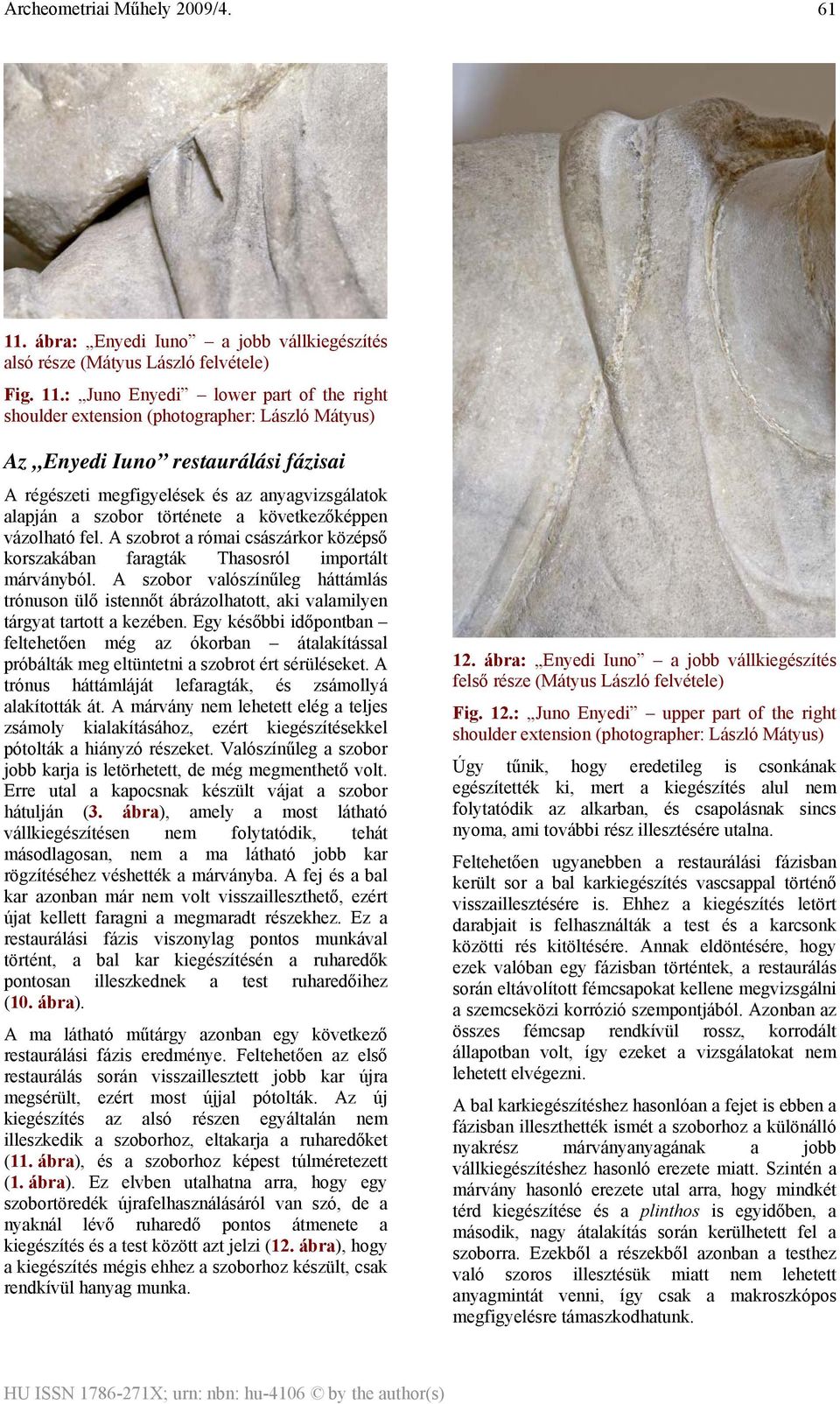 : Juno Enyedi lower part of the right shoulder extension (photographer: László Mátyus) Az Enyedi Iuno restaurálási fázisai A régészeti megfigyelések és az anyagvizsgálatok alapján a szobor története