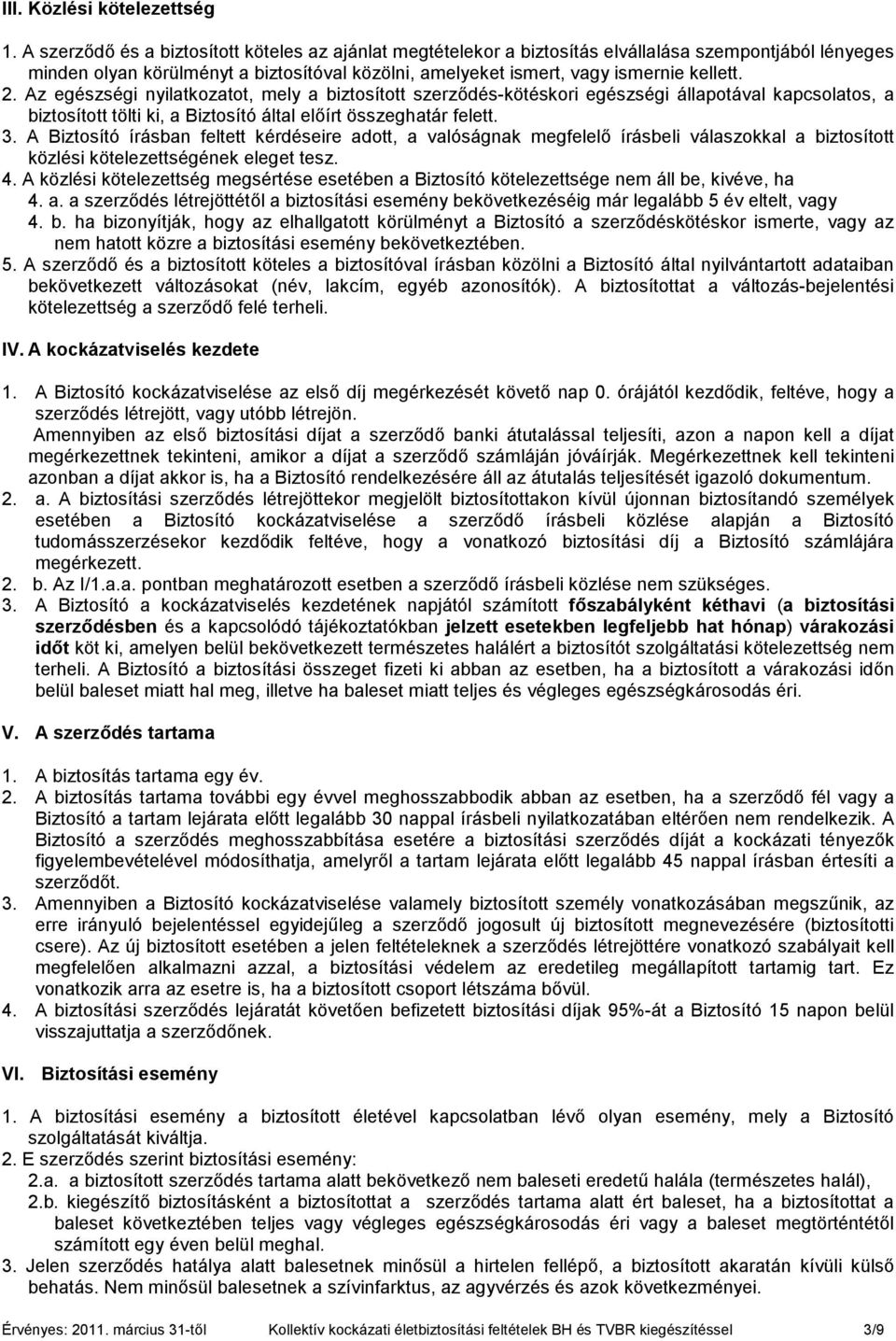 Az egészségi nyilatkozatot, mely a biztosított szerződés-kötéskori egészségi állapotával kapcsolatos, a biztosított tölti ki, a Biztosító által előírt összeghatár felett. 3.