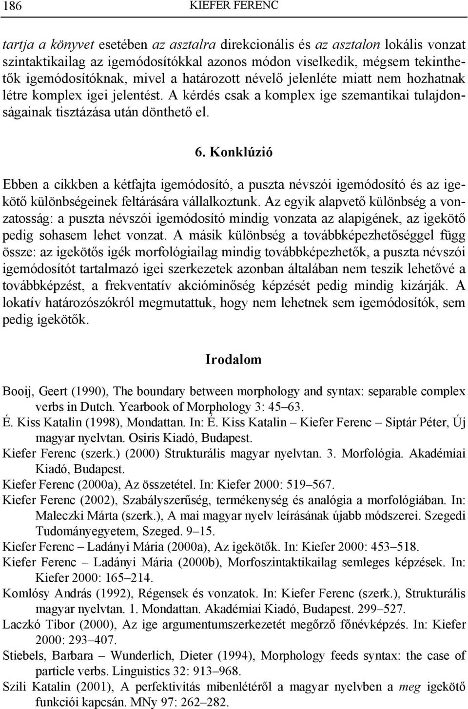 Konklúzió Ebben a cikkben a kétfajta igemódosító, a puszta névszói igemódosító és az igekötő különbségeinek feltárására vállalkoztunk.