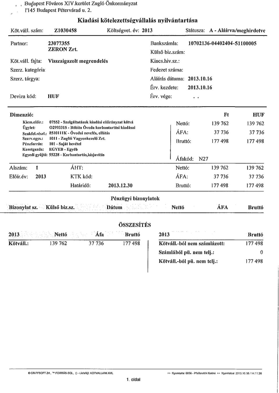 Visszaigazolt megrendelés HUF Bankszámla: 10702136-04402404-51100005 Külső biz.szám: Kincs.hiv.sz.: Fedezet száma: Aláírás dátuma: 2013.10.16 Érv. kezdete: 2013.10.16 Érv. vége:.. Dimenzió: Kiem.