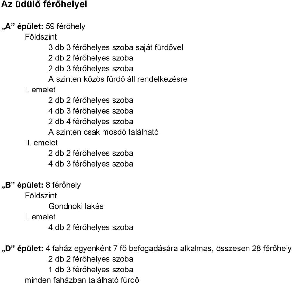 emelet 2 db 2 férőhelyes szoba 4 db 3 férőhelyes szoba 2 db 4 férőhelyes szoba A szinten csak mosdó található II.