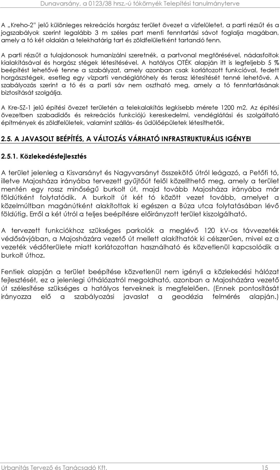 A hatályos OTÉK alapján itt is legfeljebb 5 % beépítést lehetővé tenne a szabályzat, amely azonban csak korlátozott funkcióval, fedett horgászstégek, esetleg egy vízparti vendéglátóhely és terasz