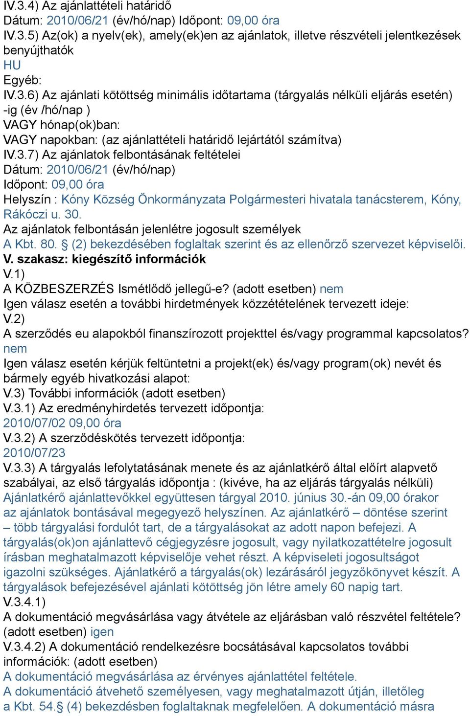 Az ajánlatok felbontásán jelenlétre jogosult személyek A Kbt. 80. (2) bekezdésében foglaltak szerint és az ellenőrző szervezet képviselői. V. szakasz: kiegészítő információk V.