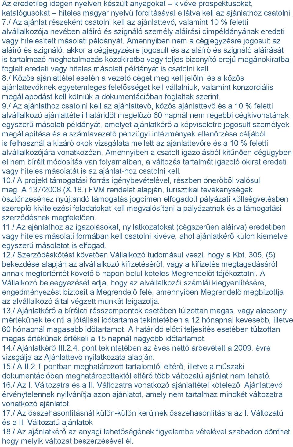 Amennyiben nem a cégjegyzésre jogosult az aláíró és szignáló, akkor a cégjegyzésre jogosult és az aláíró és szignáló aláírását is tartalmazó meghatalmazás közokiratba vagy teljes bizonyító erejű