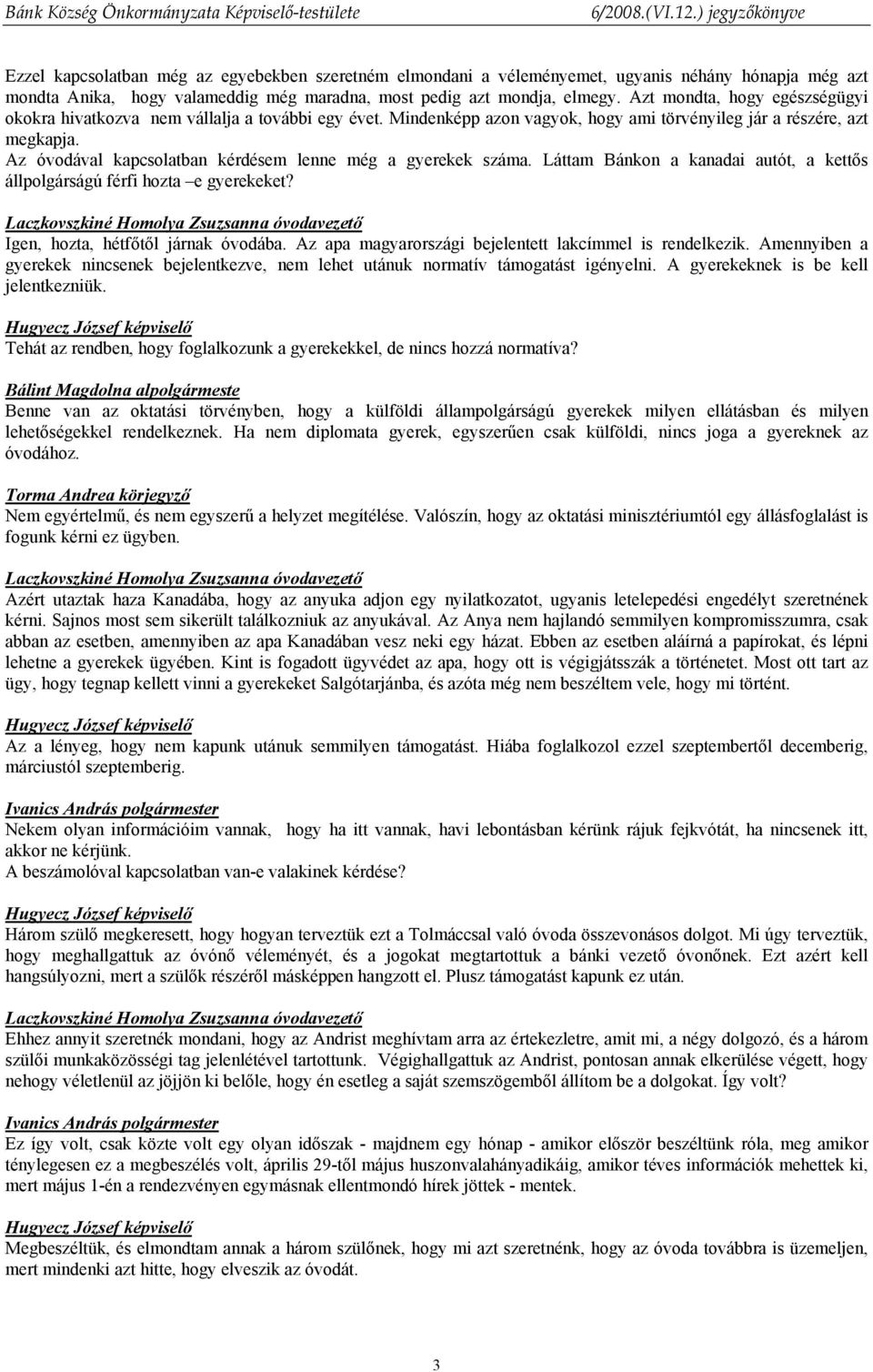 Az óvodával kapcsolatban kérdésem lenne még a gyerekek száma. Láttam Bánkon a kanadai autót, a kettős állpolgárságú férfi hozta e gyerekeket? Igen, hozta, hétfőtől járnak óvodába.