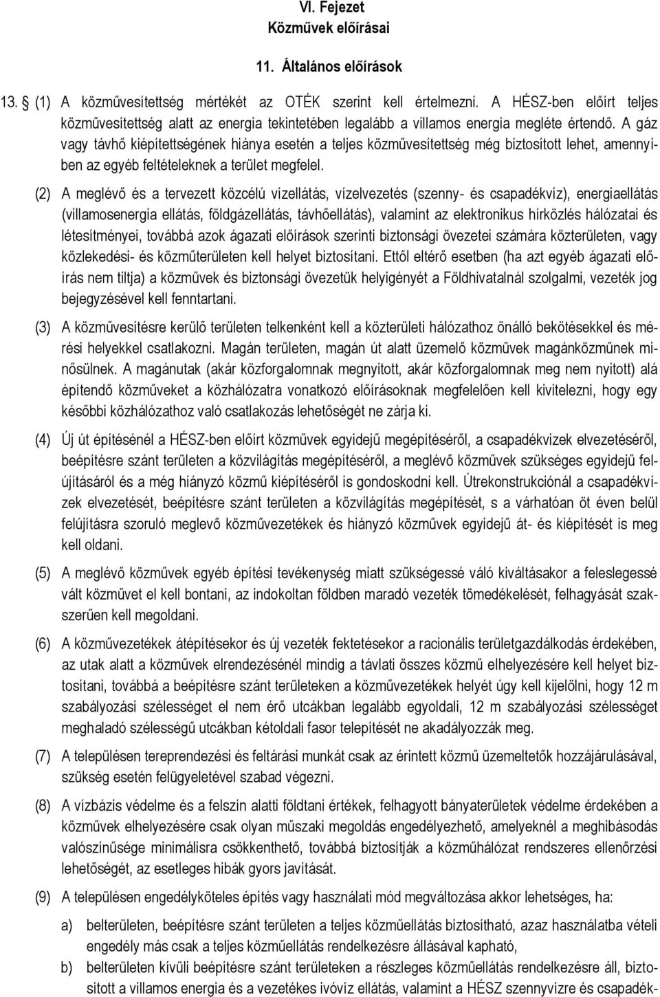 A gáz vagy távhő kiépítettségének hiánya esetén a teljes közművesítettség még biztosított lehet, amennyiben az egyéb feltételeknek a terület megfelel.