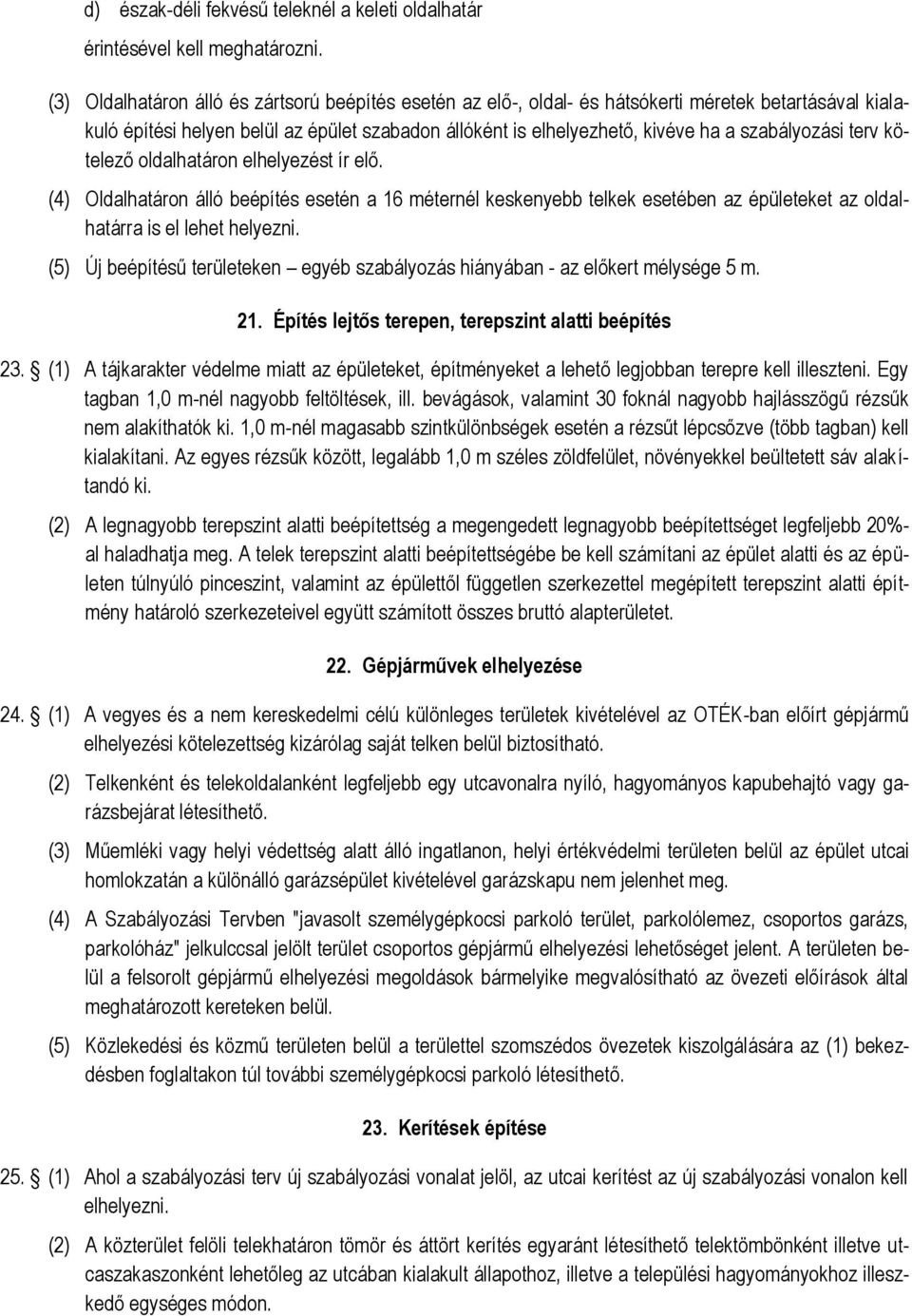 szabályozási terv kötelező oldalhatáron elhelyezést ír elő. (4) Oldalhatáron álló beépítés esetén a 16 méternél keskenyebb telkek esetében az épületeket az oldalhatárra is el lehet helyezni.