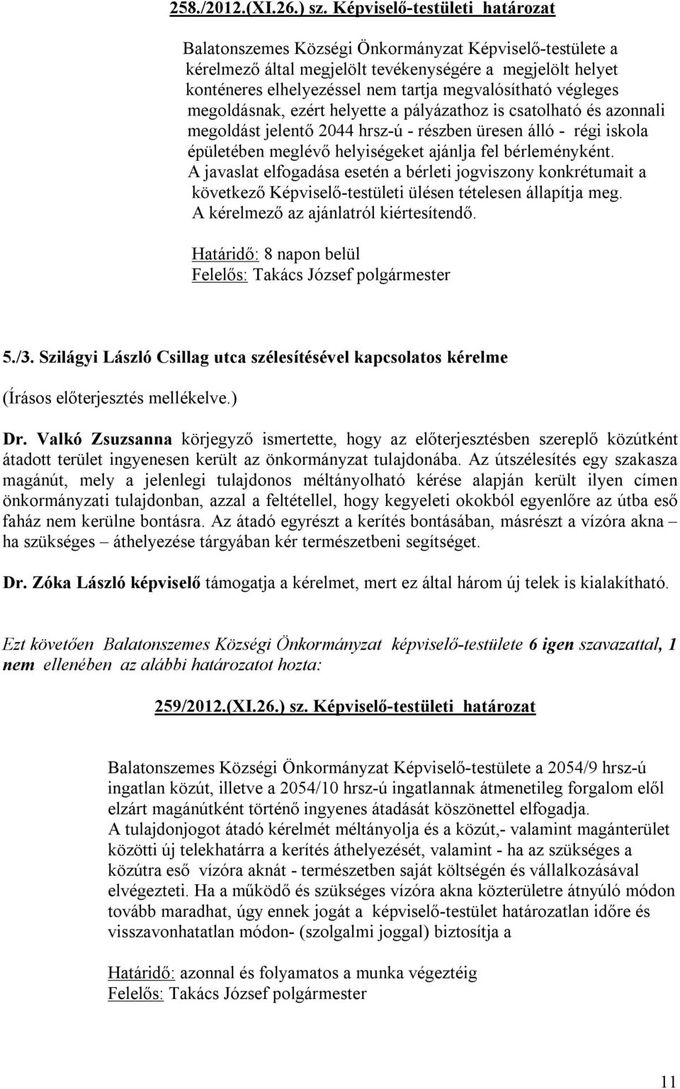 végleges megoldásnak, ezért helyette a pályázathoz is csatolható és azonnali megoldást jelentő 2044 hrsz-ú - részben üresen álló - régi iskola épületében meglévő helyiségeket ajánlja fel